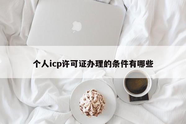 个人icp许可证办理的条件有哪些